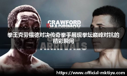 拳王克劳福德对决传奇拳手展现拳坛巅峰对抗的精彩瞬间
